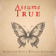 ASSUME TO BE TRUE... With Neville Goddard