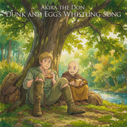 DUNK AND EGG'S WHISTLING SONG — Akira The Don
